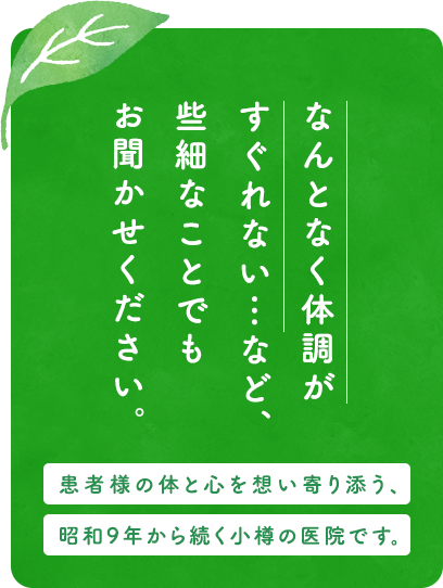 なんとなく体調がすぐれない…など、些細なことでもお聞かせください。